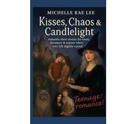 Kisses, Chaos & Candlelight: Romantic short stories for teens & young adults who like their love stories a little weird, a little witchy, & a lot emotionally safe (Young Adult Books)