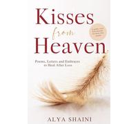 Kisses from Heaven: Poems, Letters, and Embraces to Heal After Loss - Comfort and Hope for the Heart in Grief