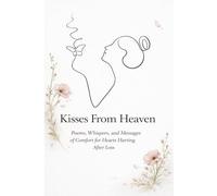 Kisses From Heaven: Poems, Whispers, and Messages of Comfort for Hearts Hurting After Loss