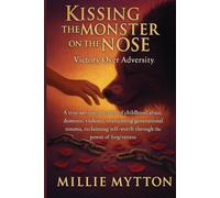 Kissing the Monster on the Nose: A True Survivor's Memoir of Childhood Abuse, Domestic Violence, Reclaiming Self-worth Through the Power of Forgiveness