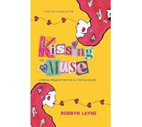 Kissing the Muse: A Messy Magical Memoir & Creative Guide