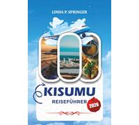 KISUMU REISEFÜHRER 2026: Entdecken Sie die besten Strände des Victoriasees, Wildtierausflüge, kulturelle Sehenswürdigkeiten, familienfreundliche ... für einen unvergesslichen Kenia-Urlaub