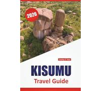 KISUMU TRAVEL GUIDE 2026: Discover Hidden Gems, Historic Landmarks, Local Cuisine, and Practical Tips for Visiting Kenya’s Lakeside City