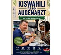 Kiswahili für den Augenarzt: Die wichtigsten Sätze für Klinik, Patienten und Alltag in Kenia & Ostafrika und viel mehr