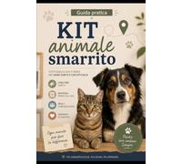 Kit animale smarrito: La guida pratica per affrontare lo smarrimento di un cane o di un gatto, organizzare le ricerche e aumentare le possibilità di ritrovarlo (Guide Pratiche AnimaliSOS)