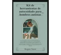 Kit de herramientas de autocuidado para hombres autistas: Estrategias y más de 30 actividades adaptadas al autismo para reducir la sobrecarga y mejorar el funcionamiento diario