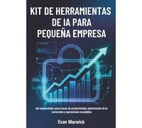 Kit de Herramientas de IA Para Pequeña Empresa: del emprendedor para trucos de productividad, optimización de la conversión y operaciones escalables
