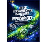 KIT DE HERRAMIENTAS ESENCIALES PARA IMPRESIÓN 3D PARA PRINCIPIANTES: Domina las habilidades de diseño y los conocimientos básicos