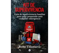 Kit de supervivencia: Guía de supervivencia familiar para estar preparado ante cualquier emergencia