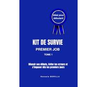 KIT DE SURVIE: Réussir ses débuts, éviter les erreurs et s’intégrer rapidement dans le monde du travail, Toutes les clés pour réussir son premier ... et faire bonne impression dès le premier jour