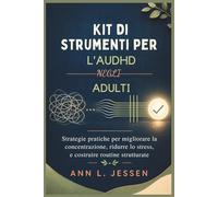 KIT DI STRUMENTI PER L'AUDHD NEGLI ADULTI: Strategie pratiche per migliorare la concentrazione, ridurre lo stress, e costruire routine strutturate