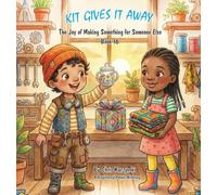 Kit Gives It Away: The Joy of Making Something for Someone Else: 1 (Kit's Little Sparks)