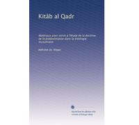 Kitâb al Qadr: Matériaux pour servir à l'étude de la doctrine de la prédestination dans la théologie musulmane