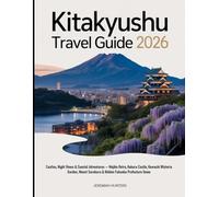 Kitakyushu Travel Guide 2026: Castles, Night Views & Coastal Adventures - Mojiko Retro, Kokura Castle, Kawachi Wisteria Garden, Mount Sarakura & ... Gems (Unveiling the Earth’s Silent Wonders)
