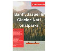 Kitani’s Banff, Jasper&Glacier-Nati onalparks Reiseführer 2026: Ein Reiseführer für Alleinreisende und Erstreisende mit detaillierten Reiserouten, ... Einheimischer, Insider-Tipps und vielem mehr.