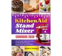 Kitchen Aid Stand Mixer Cookbook for Beginners 2026: The Complete Beginner’s Guide to Baking, Meal Prep, and Desserts with Your Stand Mixer