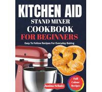 KITCHEN AID STAND MIXER COOKBOOK FOR BEGINNERS: Easy To Follow Recipes For Everyday Baking