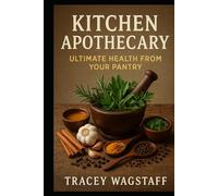 Kitchen Apothecary: Ultimate Health from Your Pantry
