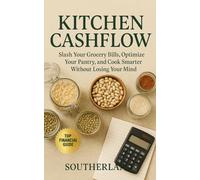 Kitchen Cashflow: Slash Your Grocery Bills, Optimize Your Pantry, and Cook Smarter Without Losing Your Mind