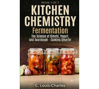 Kitchen Chemistry Fermentation: The Science of Beer, Wine, Kimchi, Yogurt, and Sourdough
