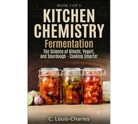 Kitchen Chemistry Fermentation: The Science of Beer, Wine, Kimchi, Yogurt, and Sourdough (Kitchen Chemistry Series)
