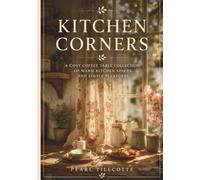 Kitchen Corners: A Cosy Coffee Table Collection of Homely Moments, Warm Light, and Simple Living (Cosy Corners Collection)