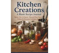 KITCHEN CREATIONS RECIPE JOURNAL: A Personalized 100-Pages| Record Your Favorite Meals, Ingredients & Culinary Ideas| 7 x 10 Inches.