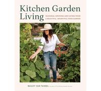 Kitchen Garden Living: Seasonal Growing and Eating from a Beautiful, Bountiful Food Garden