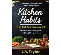 Kitchen Habits That Cut Your Grocery Bill: A Practical, Low-Stress System for Saving Money on Food