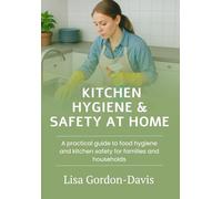 Kitchen Hygiene and Safety at Home: A practical guide to food hygiene and kitchen safety for families and households