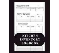 Kitchen Inventory LogBook: The Complete Logbook to Track Your Pantry, Fridge, Freezer, and Shopping Lists for a Perfectly Organized Kitchen.