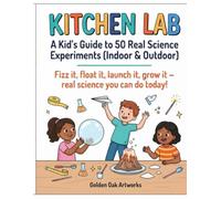 KITCHEN LAB: A Kid's Guide to 50 Real Science Experiments (Indoor & Outdoor)