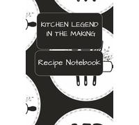 Kitchen Legend In The Making: Blank Recipe Notebook | Write your own recipes | Cooking Journal