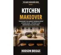 Kitchen Makeover: Transform the Hardest-Working Room in Your House - Without a Gut Renovation You Don't Need: 7 (The Handy Homeowner Series)