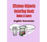 Kitchen Objects Coloring Book: Relax & Learn /English and Romanian /Kids Ages 7+ (English- Romanian Coloring Books)