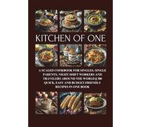 Kitchen of One: A Scaled Cookbook for Singles, Single Parents, Night Shift Workers and Travelers Around the World || 300 Quick, Easy and Budget-Friendly Recipes in One Book