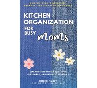 Kitchen Organization For Busy Moms:: Winning Ideas to Declutter, Organize, and Simplify Your Kitchen [Creative Strategies For “Food, Glassware, and Gadgets” Storage.]