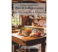 Kitchen Remedies: Pain & Inflammation: Simple Foods, Ancient Wisdom, Everyday Relief (Kitchen Remedies Series)