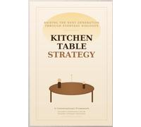 KITCHEN TABLE STRATEGY: Raising the Next Generation Through Everyday Dialogue