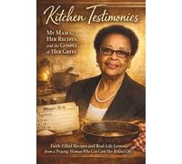 Kitchen Testimonies: My Mama, Her Recipes, and the Gospel of Her Grit: Faith-Filled Recipes and Real-Life Lessons from a Praying Woman Who Can Cook Her Behind Off.