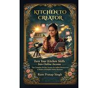 KITCHEN TO CREATOR: THE COMPLETE 90-DAY SYSTEM FOR INDIAN HOUSEWIVES TO BUILD A PROFITABLE ONLINE BUSINESS