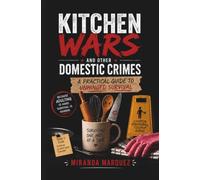 Kitchen Wars and Other Domestic Crimes: A Practical Guide to Unhinged Survival