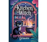 Kitchen Witch Grimoire: A 200-Page Hardcover Dot Grid Journal for Recipes, Spells, and Everyday Magic