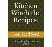 Kitchen Witch the Recipes:: or Everything Starts with an Onion