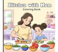 Kitchen with Mom Coloring Book for Adults: Relaxing cooking moments, grocery shopping, moms and daughters preparing ingredients, picking vegetables, ... bonding to reduce stress and spark creativity