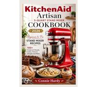 KitchenAid Artisan 5-Quart Stand Mixer Cookbook 2026: Beginner to Pro Stand Mixer Recipes: 100+ Foolproof Breads, Cakes, Pasta & Doughs and More