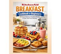 KitchenAid Breakfast Cookbook for Beginners: 150 Easy & Delicious Breakfast Recipes to Save Time Every Morning - Pancakes, Waffles, Eggs, Smoothies, and Make-Ahead Meals Using Your Stand Mixer