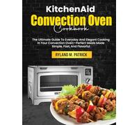 KitchenAid Convection Oven Cookbook: The Ultimate Guide To Everyday And Elegant Cooking In Your Convection Oven-Perfect Meals Made Simple, Fast, And Flavorful