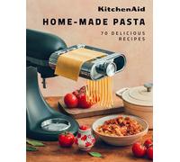 KitchenAid Home-Made Pasta: 70 Delicious Recipes