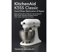 KitchenAid K5SS Classic: Stand Mixer Restoration & Repair: Step-by-Step Service Manual-Grease Repack, Worm Gear, Planetary & Speed Control (K5SS • K45SS • KSM5 Bowl-Lift Models)